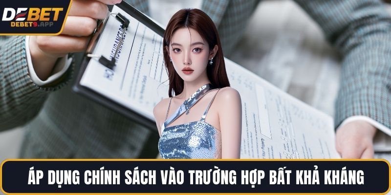 Áp dụng chính sách vào trường hợp bất khả kháng
