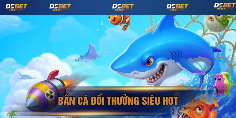 Bắn cá đổi thưởng để săn xu khủng