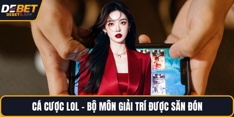 Cá cược LOL - Bộ môn giải trí được săn đón