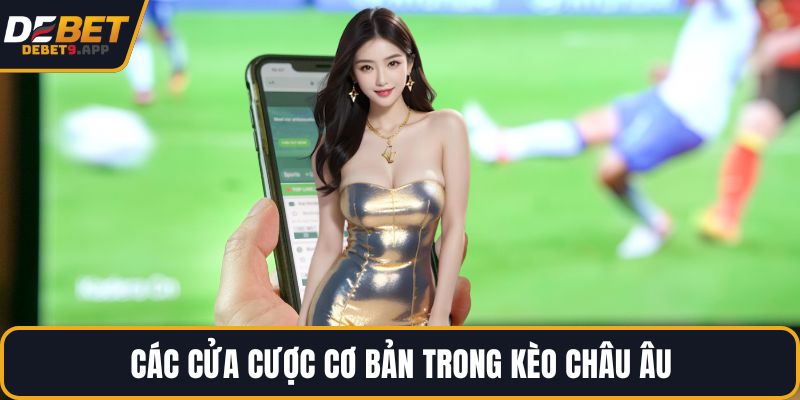 Các cửa cược cơ bản trong kèo Châu Âu