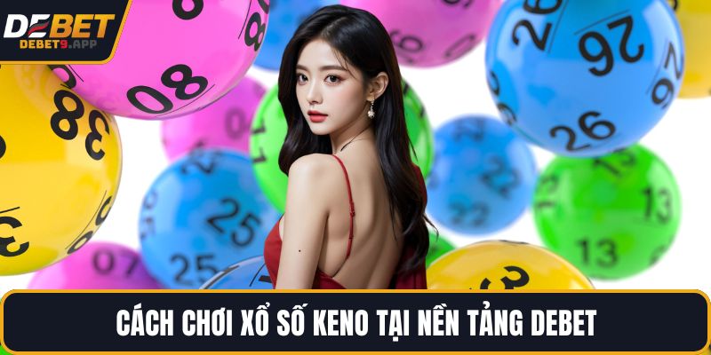 Cách chơi xổ số Keno tại nền tảng DEBET
