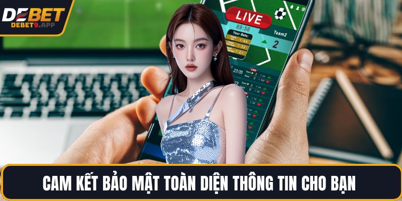 Cam kết bảo mật toàn diện thông tin cho bạn