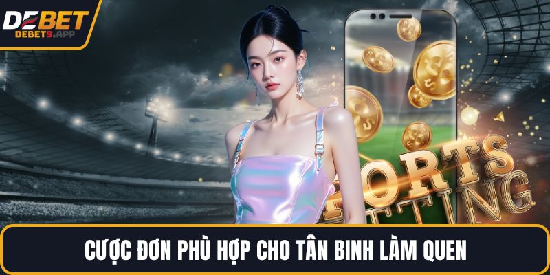 Cược đơn phù hợp cho tân binh làm quen