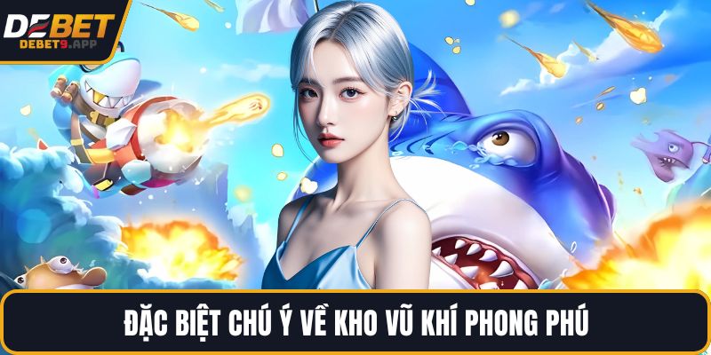 Đặc biệt chú ý về kho vũ khí phong phú