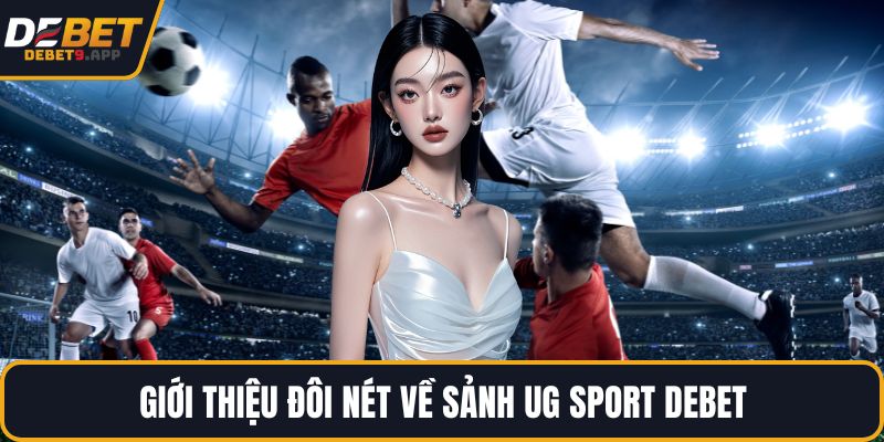 Giới thiệu đôi nét về sảnh UG Sport DEBET