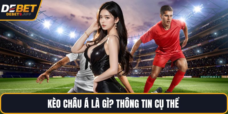 Kèo Châu Á là gì? Thông tin cụ thể