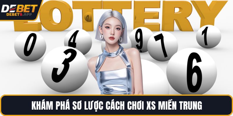 Khám phá sơ lược cách chơi XS miền Trung