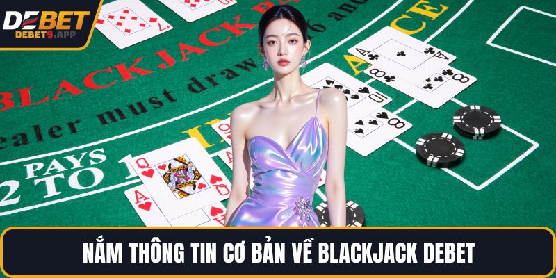 Nắm thông tin cơ bản về Blackjack DEBET