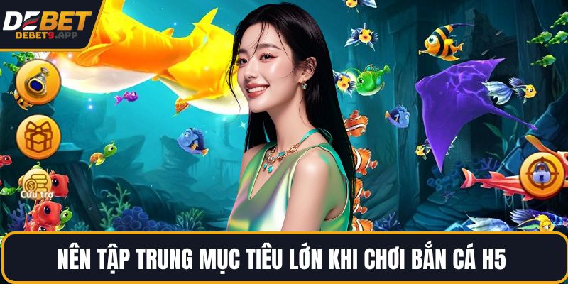 Nên tập trung mục tiêu lớn khi chơi bắn cá H5