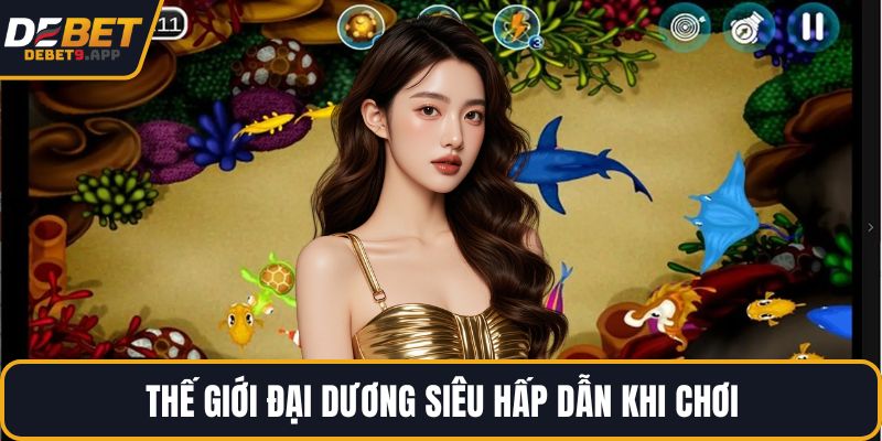 Thế giới đại dương siêu hấp dẫn khi chơi