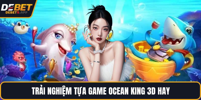 Trải nghiệm tựa game Ocean King 3D hay